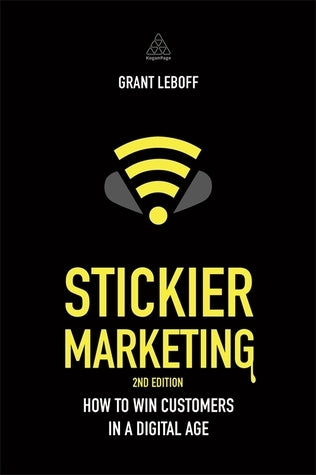 Book cover of Stickier Marketing: How to Win Customers in a Digital Age by Grant Leboff