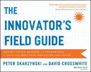 Book cover of The Innovator's Field Guide: Market Tested Methods and Frameworks To Help You Meet Your Innovation Challenges by Peter Skarzynski