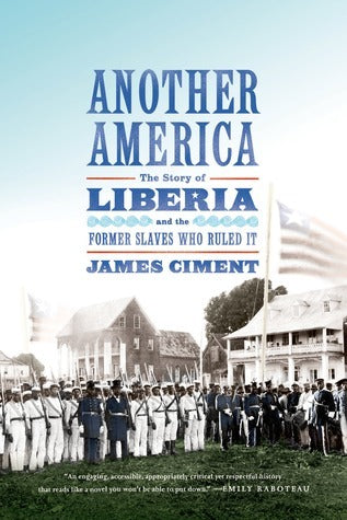 Book cover of Another America: The Story of Liberia and the Former Slaves Who Ruled It by James D. Ciment