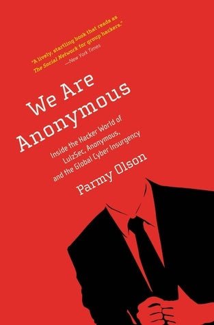 Book cover of We Are Anonymous: Inside The Hacker World Of LulzSec, Anonymous, And The Global Cyber Insurgency by Parmy Olson