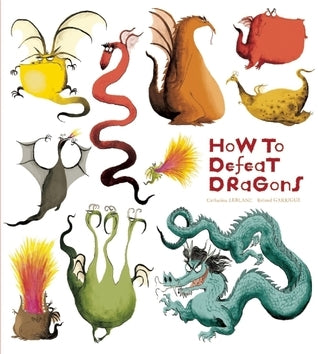 Book cover of How To Defeat Dragons by Catherine Leblanc, Roland Garrigue (Illus.)