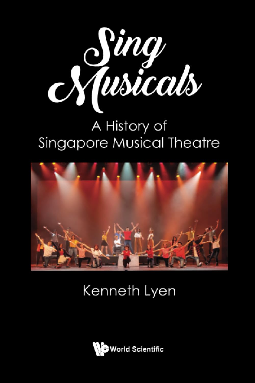 Book cover of Sing Musicals: A History Of Singapore Musical Theatre by Kenneth Lyen