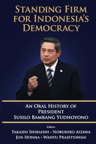Book cover of Standing Firm For Indonesia's Democracy: An Oral History Of President Susilo Bambang Yudhoyono by Takashi Shiraishi