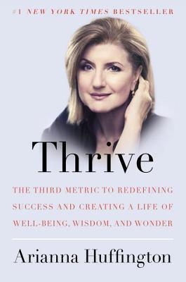 Book cover of Thrive: The Third Metric To Redefining Success And Creating A Life Of Well-Being, Wisdom, And Wonder by Arianna Huffington