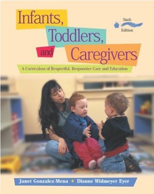 Book cover of Infants, Toddlers, And Caregivers: A Curriculum Of Respectful, Responsive Care And Education by Janet; Eyer Gonzalez-Mena, Dianne Widmeyer Eyer