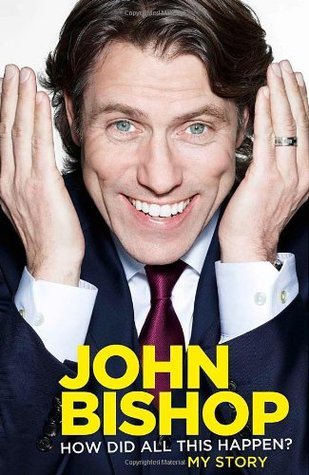 Book cover of John Bishop: How Did All This Happen? by John              Bishop