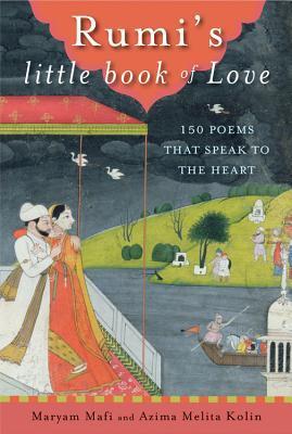 Book cover of Rumi's Little Book of Love: 150 Poems That Speak to the Heart by Jalal ad-Din Muhammad ar-Rumi, Azima Melita Kolin, Maryam Mafi (Trans.)