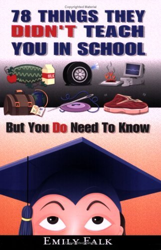 Book cover of 78 Things They Didn't Teach You In School: But You Do Need To Know by Emily Falk