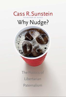 Book cover of Why Nudge?: The Politics Of Libertarian Paternalism by Cass R. Sunstein