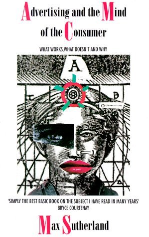 Book cover of Advertising and the Mind of the Consumer: What Works, What Doesn't, and Why by Max Sutherland