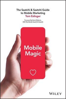 Book cover of Mobile Magic: The Saatchi And Saatchi Guide To Mobile Marketing And Design by Tom Eslinger