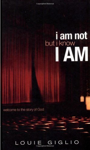 Book cover of I Am Not But I Know I Am: Welcome To The Story Of God by Louie Giglio