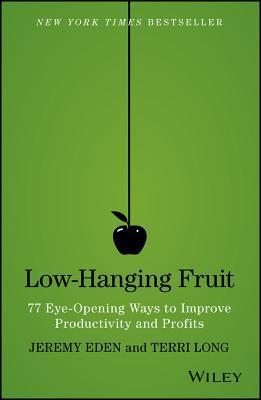 Book cover of Low-Hanging Fruit: 77 Eye-Opening Ways To Improve Productivity And Profits by Jeremy Eden, Terri Long