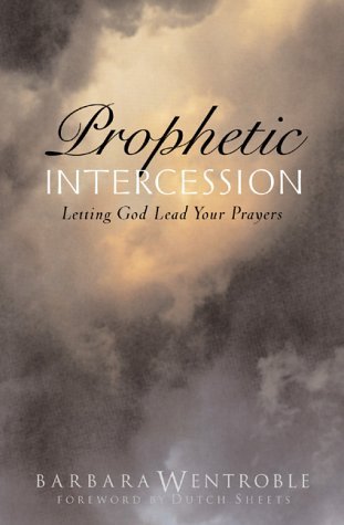 Book cover of Prophetic Intercession: Letting God Lead Your Prayers by Barbara Wentroble