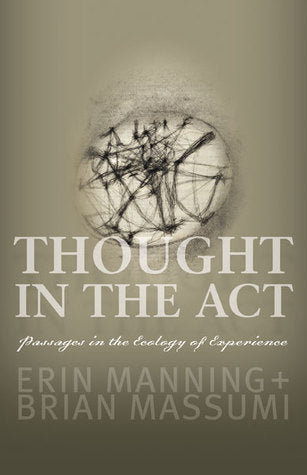 Book cover of Thought In The Act: Passages In The Ecology Of Experience by Erin Manning, Brian Massumi