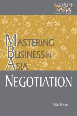 Book cover of Negotiation Mastering Business In Asia by Peter Nixon