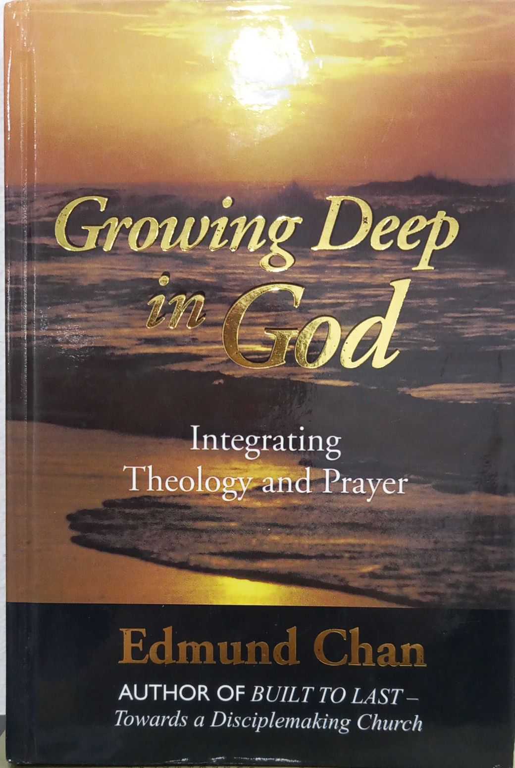 Book cover of Growing Deep With God: Integrating Theology And Prayer by Edmund Chan