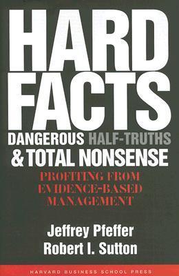 Book cover of Hard Facts, Dangerous Half-Truths, And Total Nonsense: Profiting From Evidence-Based Management by Jeffrey Pfeffer, Robert I. Sutton