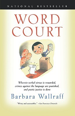 Book cover of Word Court: Wherein Verbal Virtue Is Rewarded, Crimes Against the Language Are Punished, and Poetic Justice Is Done by Barbara Wallraff, Francine Prose