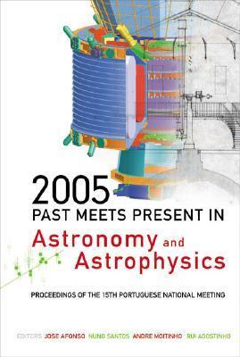 Book cover of 2005: Past Meets Present in Astronomy and Astrophysics - Proceedings of the 15th Portuguese National Meeting by José Afonso (editor)