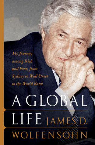 Book cover of A Global Life: My Journey Among Rich And Poor, From Sydney To Wall Street To The World Bank by James D. Wolfensohn