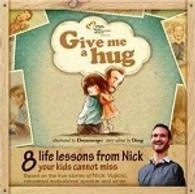 Book cover of Give Me A Hug : 8 Life Lessons From Nick Your Kids Cannot Miss by Nick Vujicic, Dreamergo (Illus.)