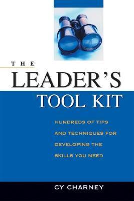 Book cover of The Leader's Tool Kit: Hundreds of Tips And Techniques For Developing The Skills You Need by Cy Charney