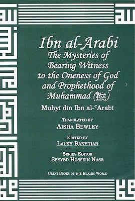 Book cover of Ibn Al-Arabi: The Mysteries of Bearing Witness to the Oneness of God and Prophethood of Muhammad by Ibn ʿArabi