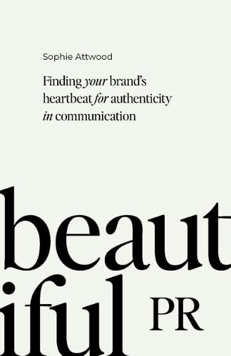 Book cover of Beautiful PR: Finding Your Brand’s Heartbeat For Authenticity In Communication by Sophie Attwood