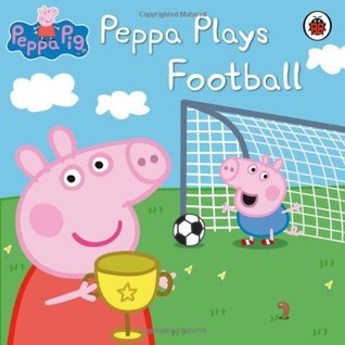 Book cover of Peppa Pig: Peppa Plays Football by Neville Astley, Mark Baker, Ladybird Books