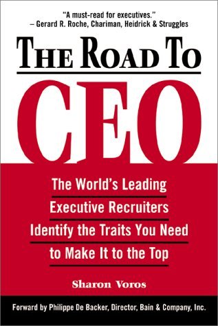 Book cover of The Road To Ceo: The World's Leading Executive Recruiters Identify The Traits You Need To Make It To The Top by Sharon V. Voros, Philippe De Backer (Foreward)