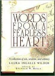 Book cover of Words From a Fearless Heart: A Collection of Wit, Wisdom, and Whimsy by Laura Ingalls Wilder, Stephen W. Hines (Ed.)