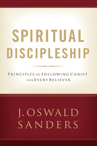 Book cover of Spiritual Discipleship: Principles of Following Christ for Every Believer by J. Oswald Sanders