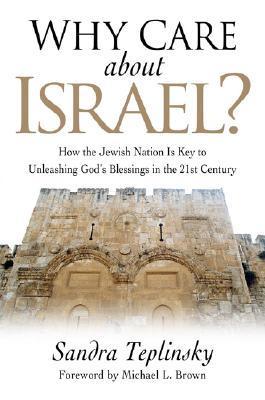 Book cover of Why Care About Israel?: How The Jewish Nation Is Key To Unleashing God's Blessings In The 21st Century by Sandra Teplinsky, Michael Brown (Foreword)