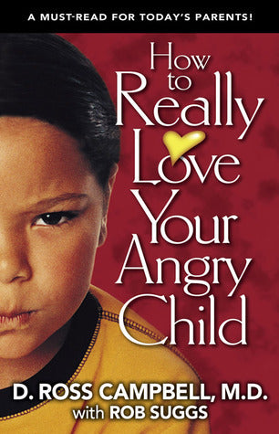 Book cover of How To Really Love Your Angry Child by D. Ross Campbell, Rob Suggs