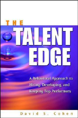 Book cover of The Talent Edge: A Behavioral Approach To Hiring, Developing, And Keeping Top Performers by David S. Cohen