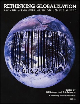 Book cover of Rethinking Globalization: Teaching for Justice in an Unjust World by Bill Bigelow (Ed.), Bob Peterson (Ed.)