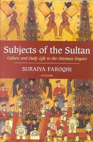 Book cover of Subjects Of The Sultan: Culture And Daily Life In The Ottoman Empire by Suraiya Faroqhi