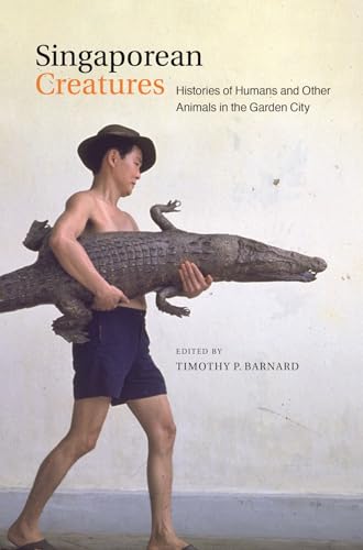 Book cover of Singaporean Creatures: Histories of Humans and Other Animals in the Garden City by Timothy Barnard (Ed.), Ruizhi Choo (contributor), Anthony Medrano (Contrib.), Miles A. Powell (Contrib.), Esmond Soh (Contrib.), Nicole Tarulevicz (Contrib.), Jennifer Yip (Contrib.), Faizah Zakaria (Contrib.)