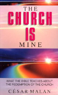 Book cover of The Church Is Mine: What the Bible Teaches About the Redemption of the Church by César Malan