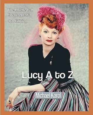 Book cover of Lucy A To Z: The Lucille Ball Encyclopedia by Michael Karol