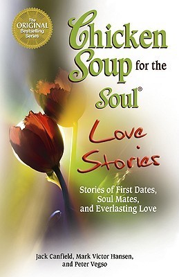 Book cover of Chicken Soup For The Soul Love Stories: Stories Of First Dates, Soul Mates, And Everlasting Love by Jack Canfield (Compiler), Mark Victor Hansen, Peter Vegso, Betty King (Contrib.)