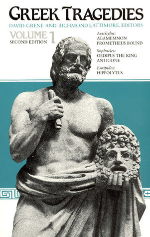 Book cover of Greek Tragedies, Volume 1: Aeschylus: Agamemnon, Prometheus Bound; Sophocles: Oedipus The King, Antigone; Euripides: Hippolytus by David Grene (Editor, Translator), Richmond Lattimore (Editor, Translator), Aeschylus, Sophocles, Euripides