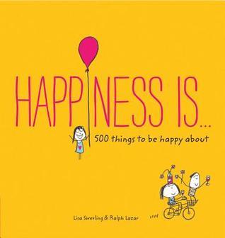 Book cover of Happiness Is...: 500 Things To Be Happy About by Lisa Swerling, Ralph Lazar