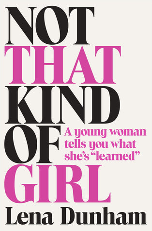 Book cover of Not That Kind of Girl: A Young Woman Tells You What She's "Learned" by Lena Dunham, Joana Avillez (Illus.)