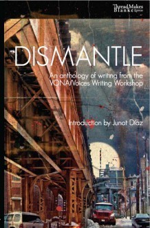 Book cover of Dismantle: An Anthology of Writing From the Vona/Voices Writing Workshop by Marissa Johnson-Valenzuela (Ed.), Junot Díaz (Introduction), Andrea Walls (Ed.), Adriana E. Ramírez (Ed.), Camille Acker (Ed.), Marco Fernando Navarro (Ed.)