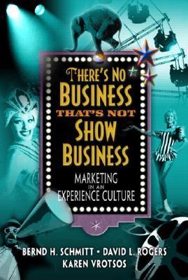 Book cover of There's No Business That's Not Show Business: Marketing in an Experience Culture by Bernd H. Schmitt, David L. Rogers, Karen Vrotsos