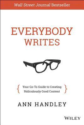 Book cover of Everybody Writes: Your Go-To Guide To Creating Ridiculously Good Content by Ann Handley