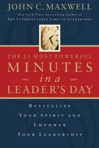 Book cover of The 21 Most Powerful Minutes In A Leader's Day: Revitalize Your Spirit And Empower Your Leadership by John C. Maxwell