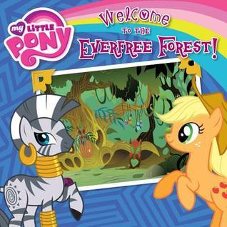 Book cover of My Little Pony: Welcome To The Everfree Forest! by Olivia London